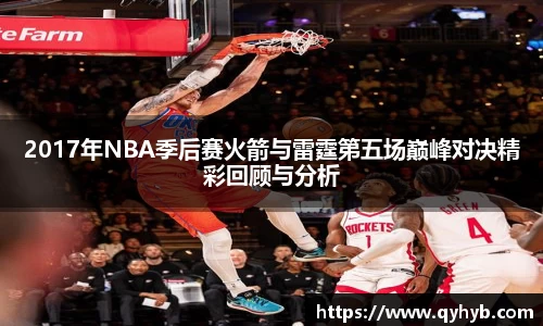 2017年NBA季后赛火箭与雷霆第五场巅峰对决精彩回顾与分析