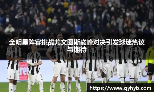 全明星阵容挑战尤文图斯巅峰对决引发球迷热议与期待