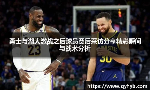 勇士与湖人激战之后球员赛后采访分享精彩瞬间与战术分析