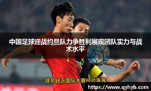 中国足球迎战约旦队力争胜利展现团队实力与战术水平