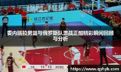 委内瑞拉男篮与俄罗斯队激战正酣精彩瞬间回顾与分析